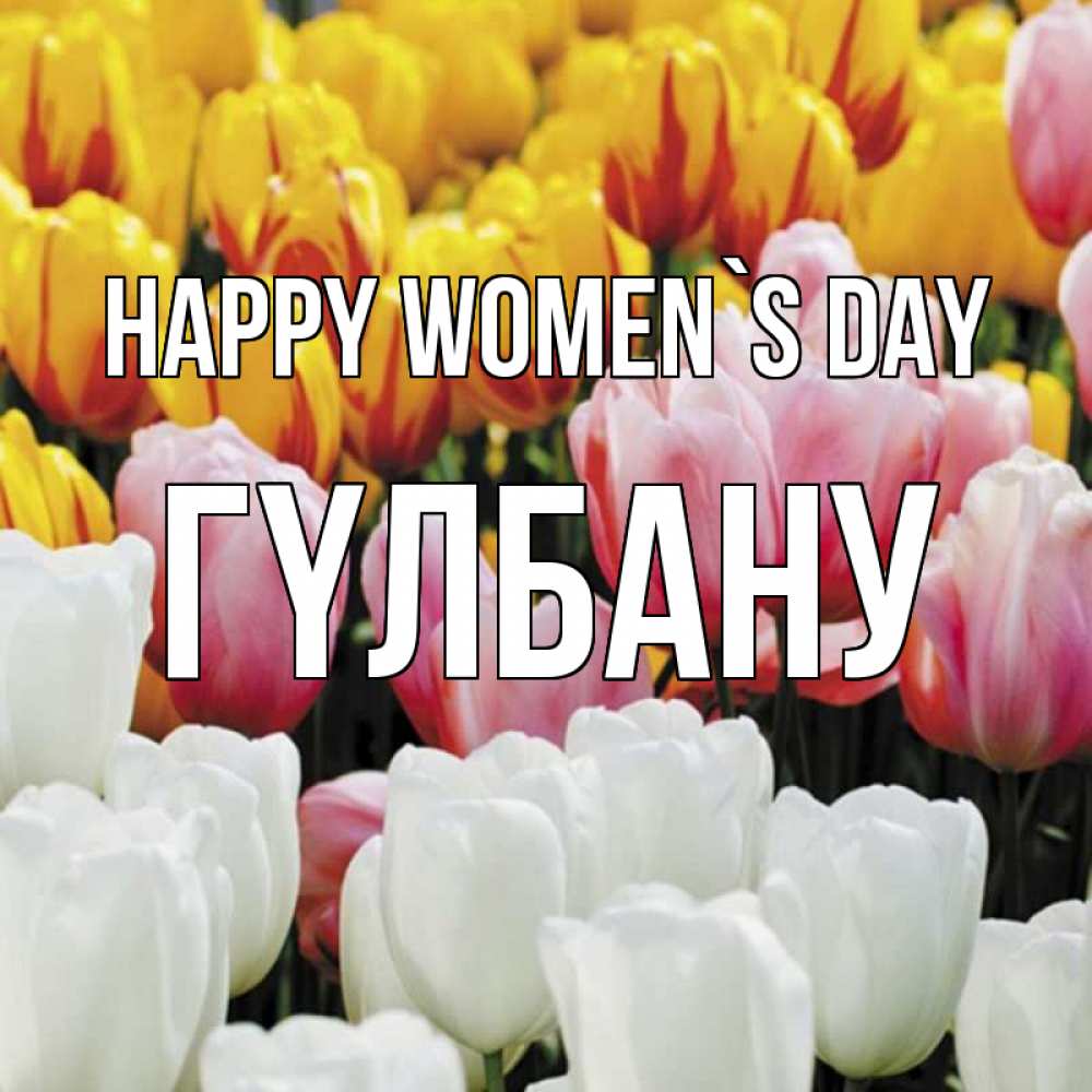 Greetings card с именем, ГҮЛБАНУ happy women`s day разноцветные цветы Greetings with text for free download 